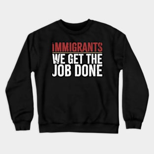 Immigrants We Get The Job Done Crewneck Sweatshirt